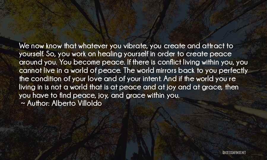 Alberto Villoldo Quotes: We Now Know That Whatever You Vibrate, You Create And Attract To Yourself. So, You Work On Healing Yourself In