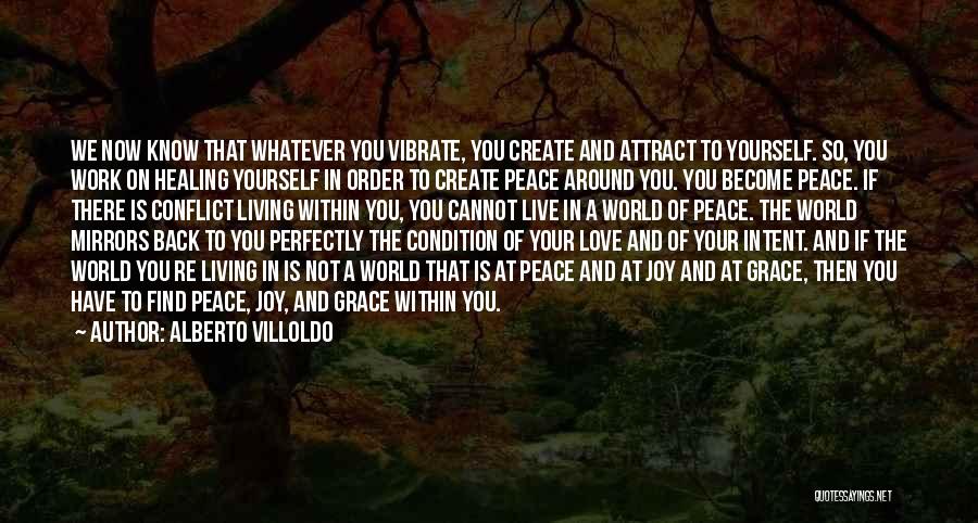 Alberto Villoldo Quotes: We Now Know That Whatever You Vibrate, You Create And Attract To Yourself. So, You Work On Healing Yourself In