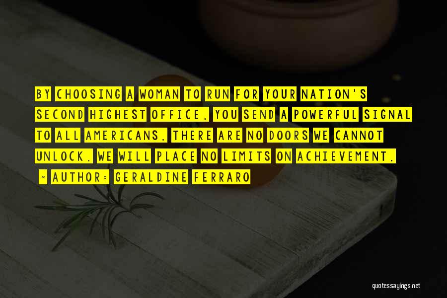 Geraldine Ferraro Quotes: By Choosing A Woman To Run For Your Nation's Second Highest Office, You Send A Powerful Signal To All Americans.