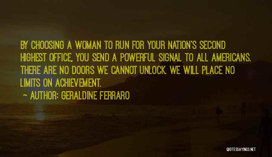Geraldine Ferraro Quotes: By Choosing A Woman To Run For Your Nation's Second Highest Office, You Send A Powerful Signal To All Americans.
