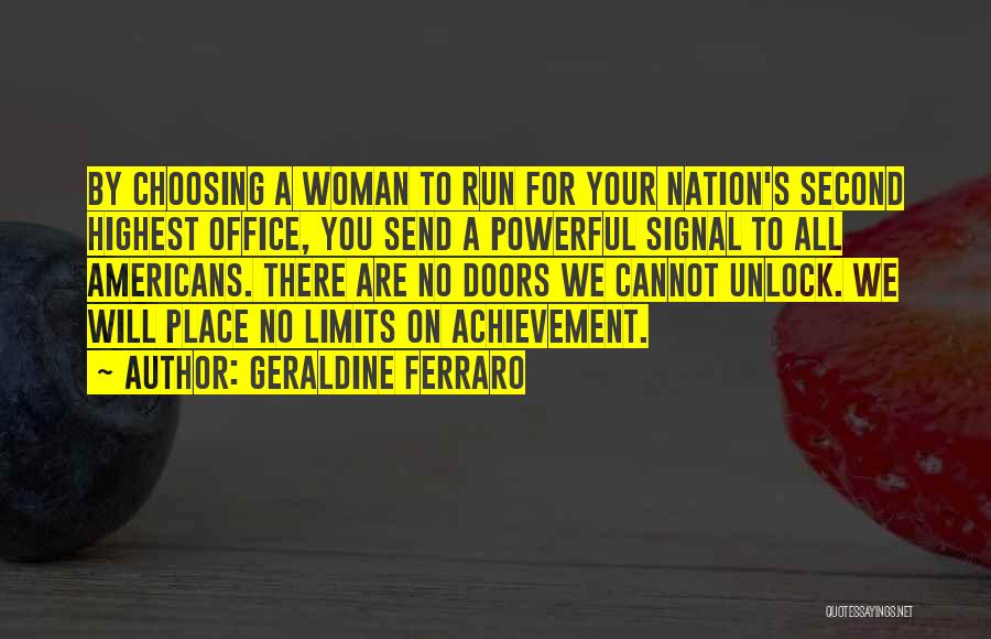 Geraldine Ferraro Quotes: By Choosing A Woman To Run For Your Nation's Second Highest Office, You Send A Powerful Signal To All Americans.