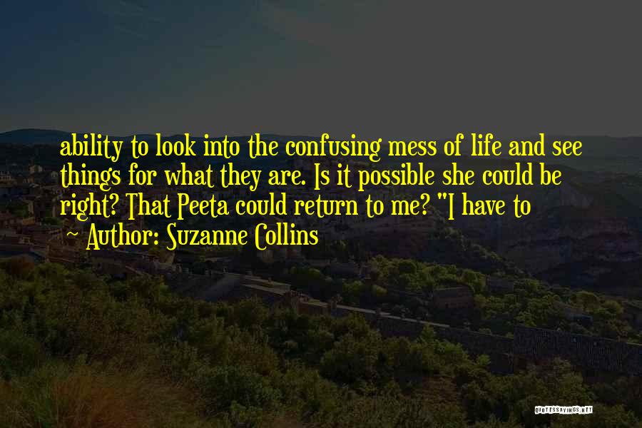 Suzanne Collins Quotes: Ability To Look Into The Confusing Mess Of Life And See Things For What They Are. Is It Possible She