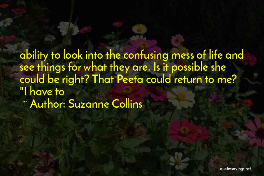 Suzanne Collins Quotes: Ability To Look Into The Confusing Mess Of Life And See Things For What They Are. Is It Possible She