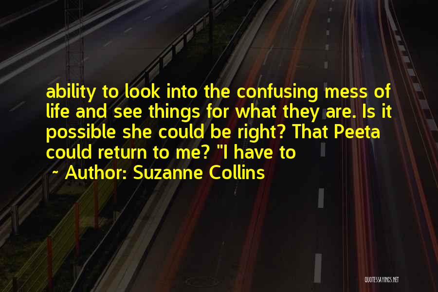 Suzanne Collins Quotes: Ability To Look Into The Confusing Mess Of Life And See Things For What They Are. Is It Possible She