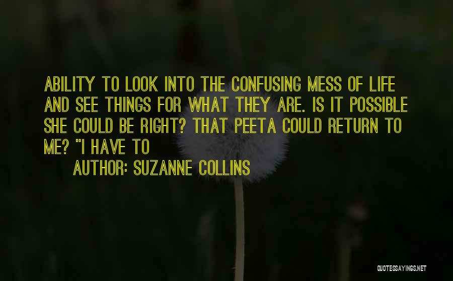 Suzanne Collins Quotes: Ability To Look Into The Confusing Mess Of Life And See Things For What They Are. Is It Possible She