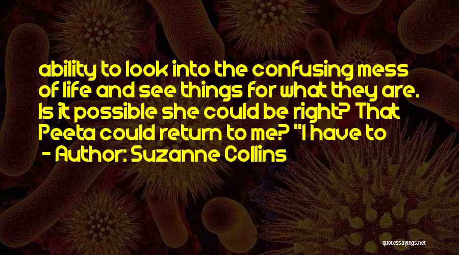 Suzanne Collins Quotes: Ability To Look Into The Confusing Mess Of Life And See Things For What They Are. Is It Possible She