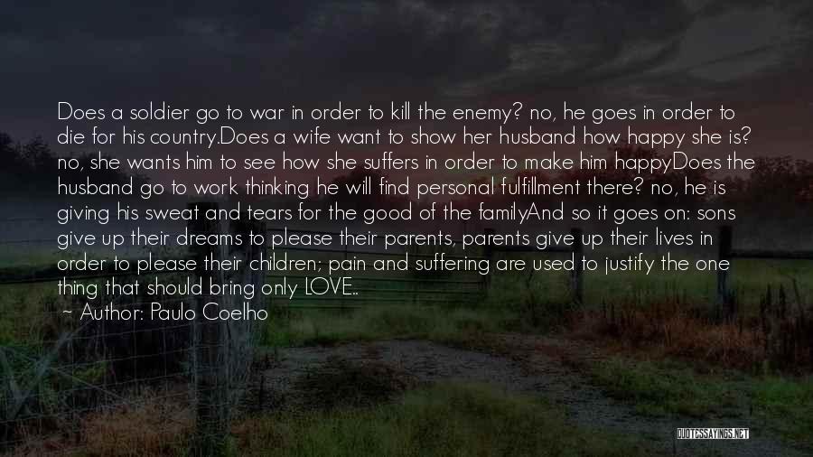 Paulo Coelho Quotes: Does A Soldier Go To War In Order To Kill The Enemy? No, He Goes In Order To Die For