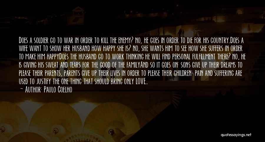 Paulo Coelho Quotes: Does A Soldier Go To War In Order To Kill The Enemy? No, He Goes In Order To Die For