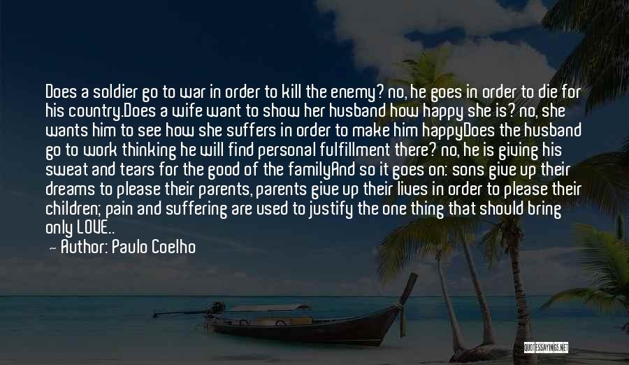 Paulo Coelho Quotes: Does A Soldier Go To War In Order To Kill The Enemy? No, He Goes In Order To Die For