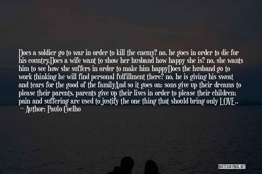 Paulo Coelho Quotes: Does A Soldier Go To War In Order To Kill The Enemy? No, He Goes In Order To Die For