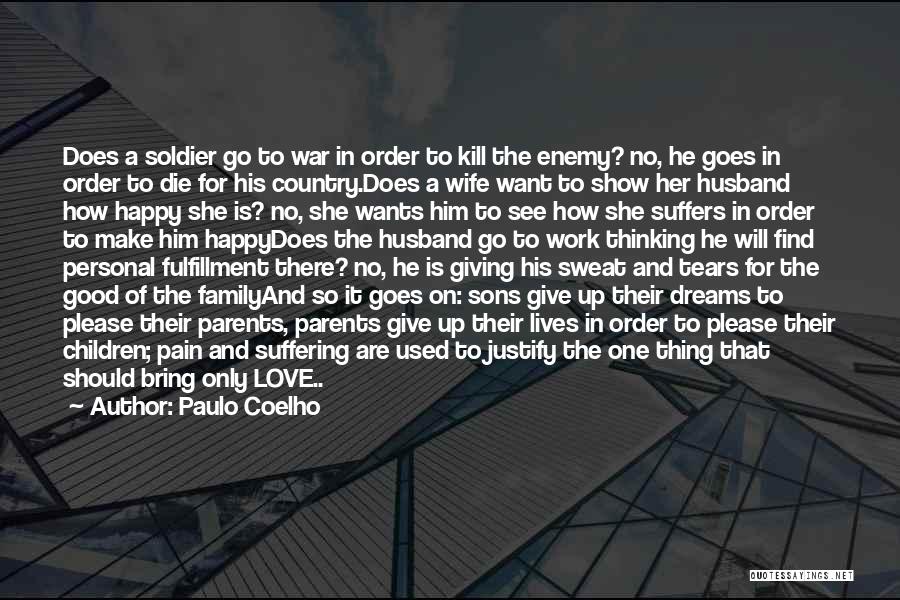 Paulo Coelho Quotes: Does A Soldier Go To War In Order To Kill The Enemy? No, He Goes In Order To Die For