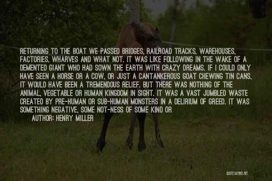 Henry Miller Quotes: Returning To The Boat We Passed Bridges, Railroad Tracks, Warehouses, Factories, Wharves And What Not. It Was Like Following In