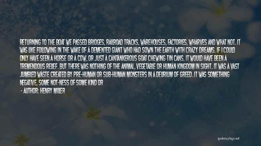 Henry Miller Quotes: Returning To The Boat We Passed Bridges, Railroad Tracks, Warehouses, Factories, Wharves And What Not. It Was Like Following In