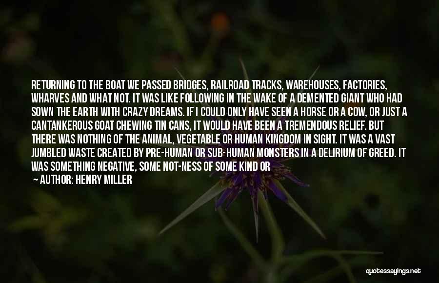 Henry Miller Quotes: Returning To The Boat We Passed Bridges, Railroad Tracks, Warehouses, Factories, Wharves And What Not. It Was Like Following In