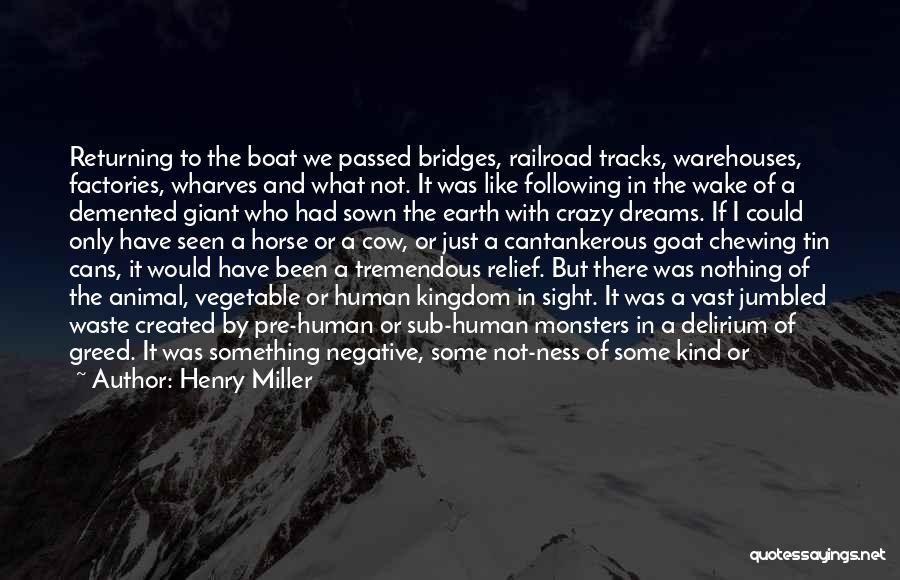 Henry Miller Quotes: Returning To The Boat We Passed Bridges, Railroad Tracks, Warehouses, Factories, Wharves And What Not. It Was Like Following In