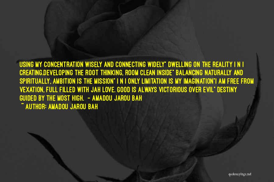 Amadou Jarou Bah Quotes: Using My Concentration Wisely And Connecting Widely Dwelling On The Reality I N I Creating.developing The Root Thinking, Room Clean