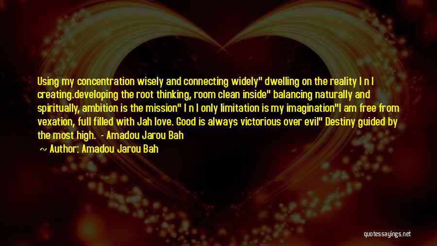 Amadou Jarou Bah Quotes: Using My Concentration Wisely And Connecting Widely Dwelling On The Reality I N I Creating.developing The Root Thinking, Room Clean