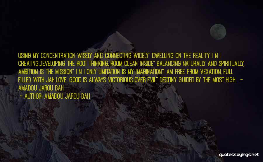 Amadou Jarou Bah Quotes: Using My Concentration Wisely And Connecting Widely Dwelling On The Reality I N I Creating.developing The Root Thinking, Room Clean