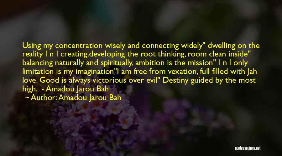 Amadou Jarou Bah Quotes: Using My Concentration Wisely And Connecting Widely Dwelling On The Reality I N I Creating.developing The Root Thinking, Room Clean