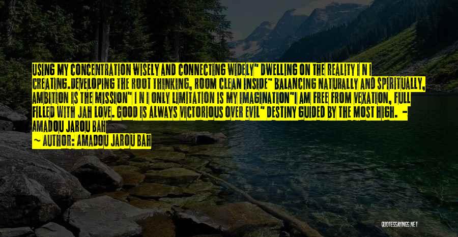 Amadou Jarou Bah Quotes: Using My Concentration Wisely And Connecting Widely Dwelling On The Reality I N I Creating.developing The Root Thinking, Room Clean