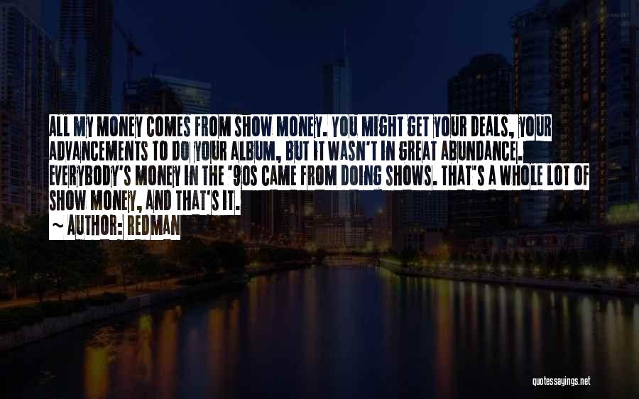 Redman Quotes: All My Money Comes From Show Money. You Might Get Your Deals, Your Advancements To Do Your Album, But It