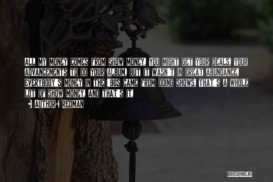 Redman Quotes: All My Money Comes From Show Money. You Might Get Your Deals, Your Advancements To Do Your Album, But It