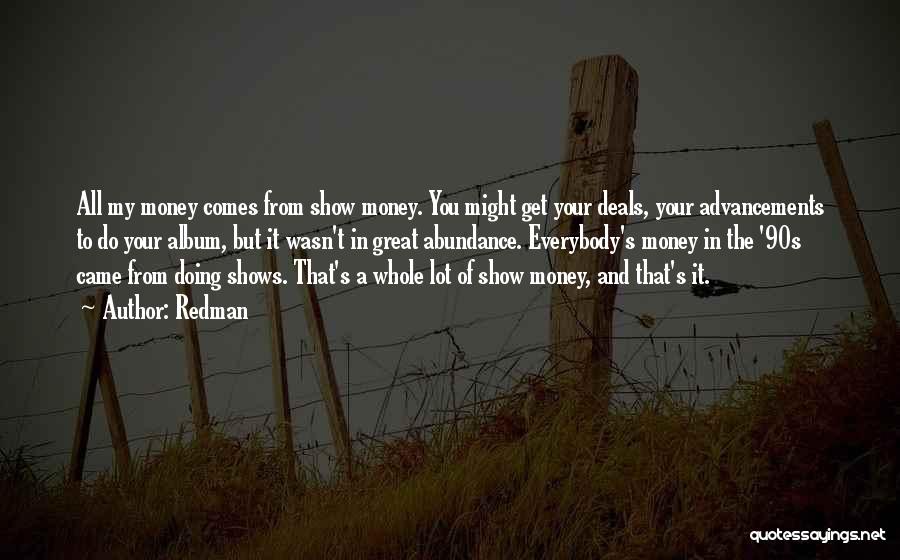 Redman Quotes: All My Money Comes From Show Money. You Might Get Your Deals, Your Advancements To Do Your Album, But It