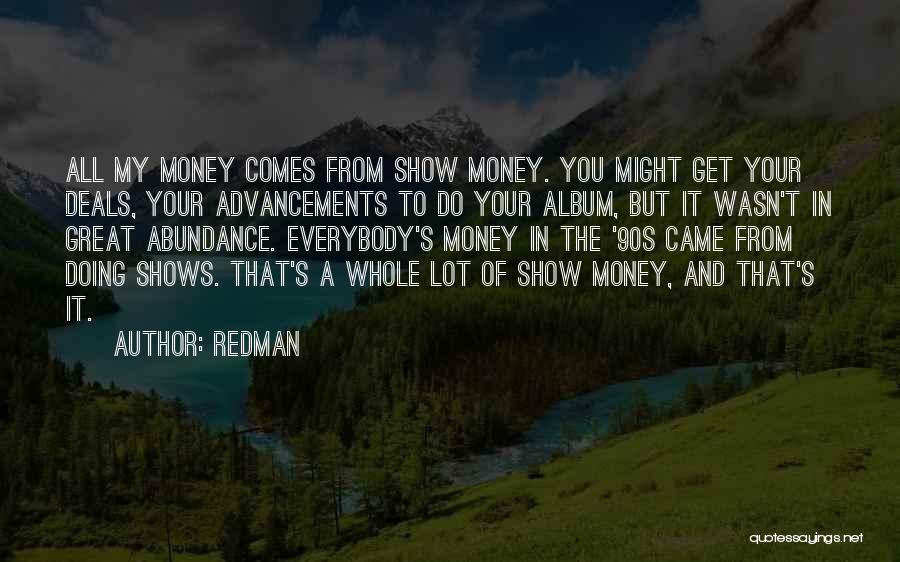 Redman Quotes: All My Money Comes From Show Money. You Might Get Your Deals, Your Advancements To Do Your Album, But It