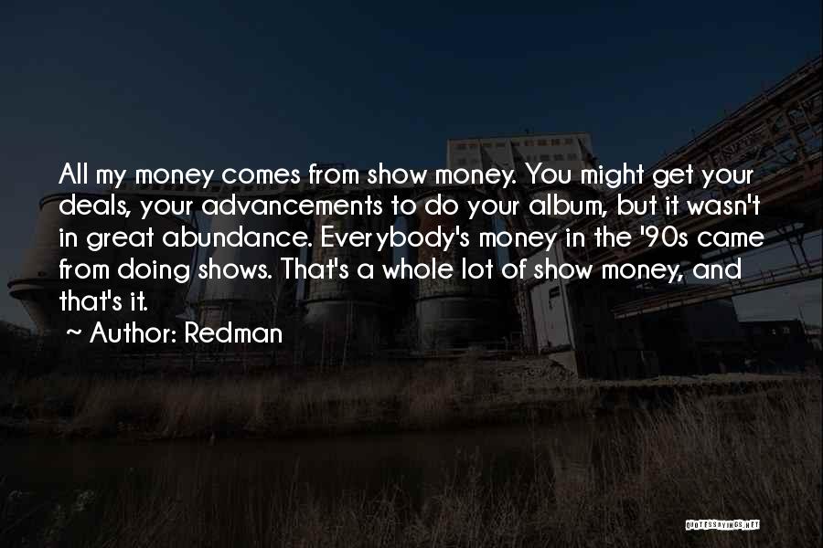 Redman Quotes: All My Money Comes From Show Money. You Might Get Your Deals, Your Advancements To Do Your Album, But It