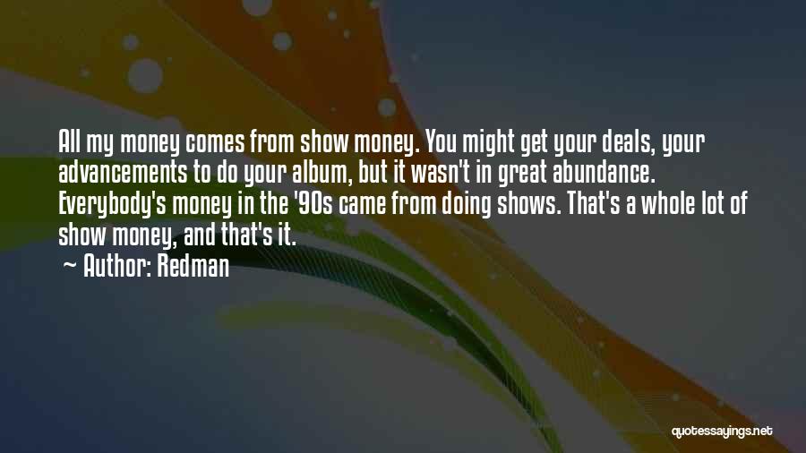 Redman Quotes: All My Money Comes From Show Money. You Might Get Your Deals, Your Advancements To Do Your Album, But It