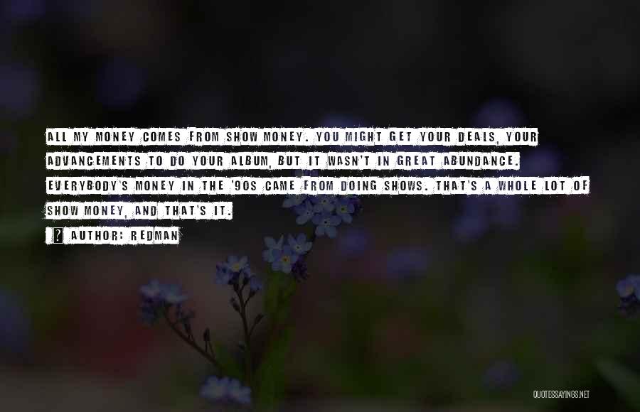 Redman Quotes: All My Money Comes From Show Money. You Might Get Your Deals, Your Advancements To Do Your Album, But It