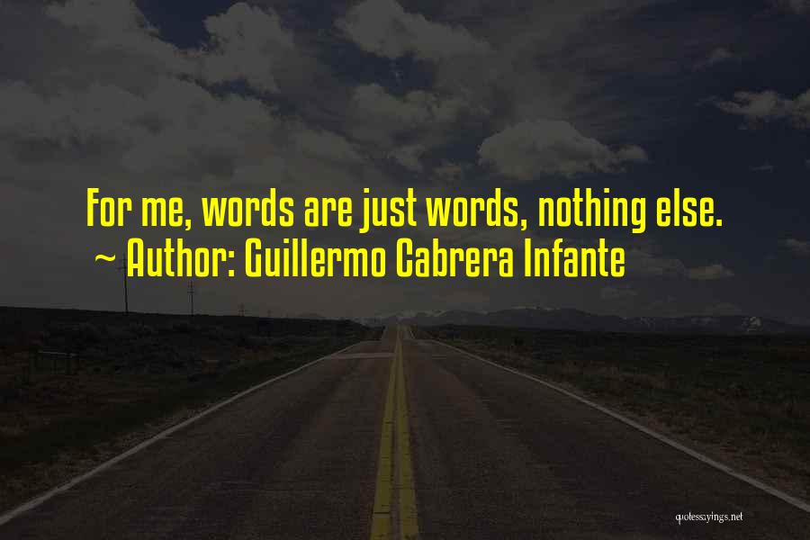 Guillermo Cabrera Infante Quotes: For Me, Words Are Just Words, Nothing Else.