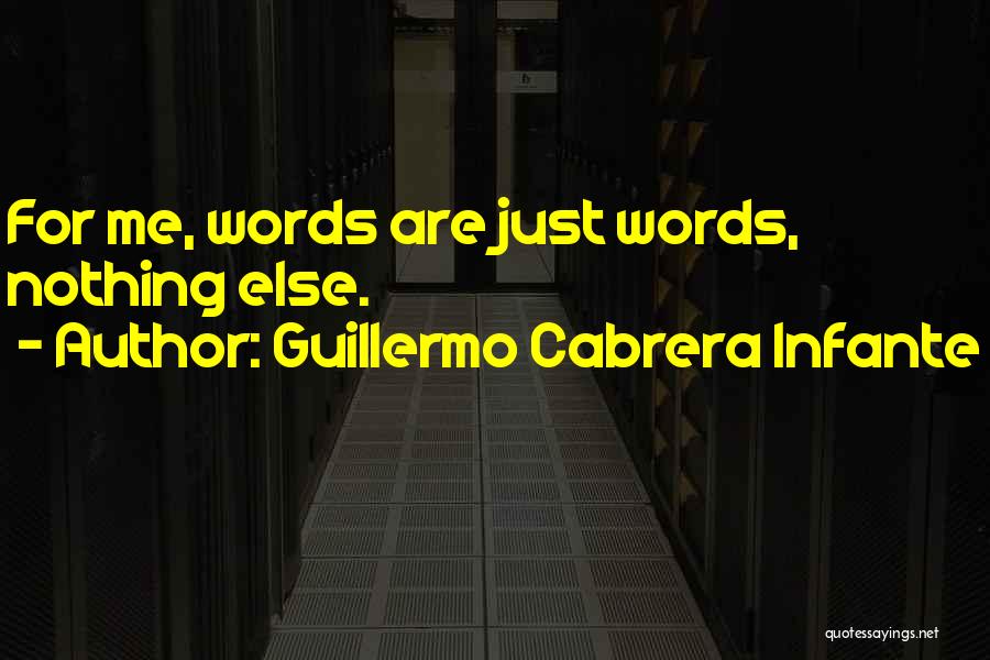 Guillermo Cabrera Infante Quotes: For Me, Words Are Just Words, Nothing Else.