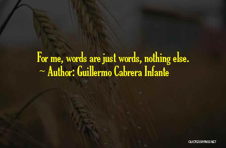 Guillermo Cabrera Infante Quotes: For Me, Words Are Just Words, Nothing Else.