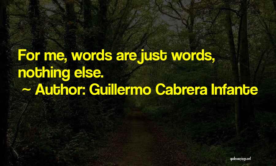 Guillermo Cabrera Infante Quotes: For Me, Words Are Just Words, Nothing Else.