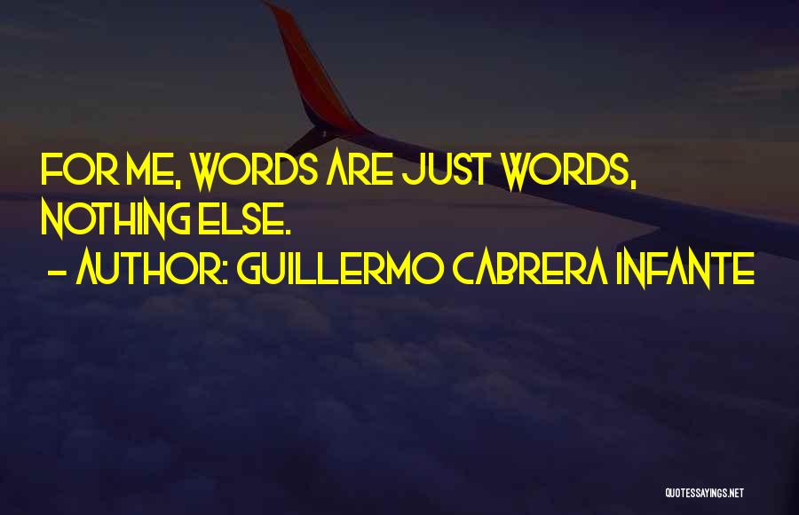 Guillermo Cabrera Infante Quotes: For Me, Words Are Just Words, Nothing Else.