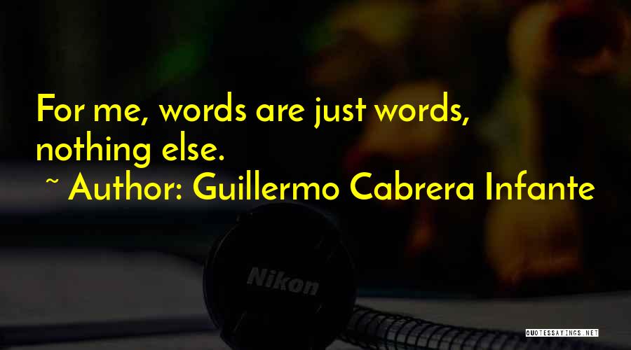 Guillermo Cabrera Infante Quotes: For Me, Words Are Just Words, Nothing Else.