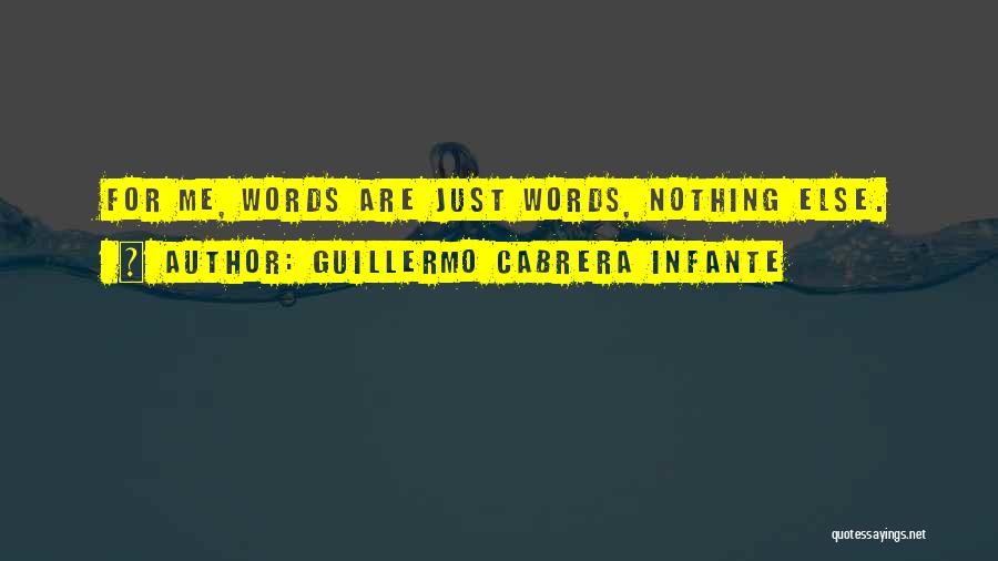 Guillermo Cabrera Infante Quotes: For Me, Words Are Just Words, Nothing Else.