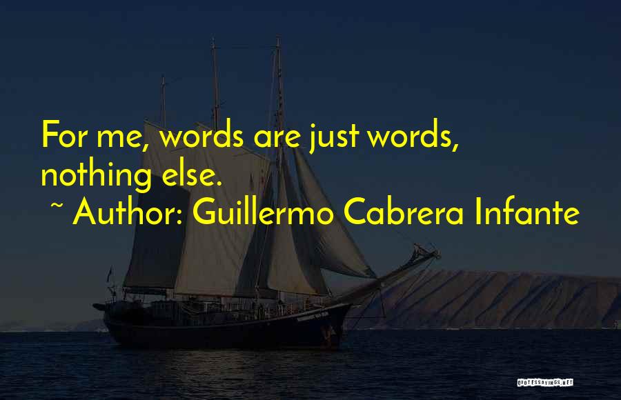 Guillermo Cabrera Infante Quotes: For Me, Words Are Just Words, Nothing Else.