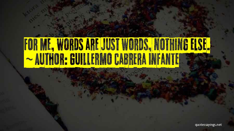 Guillermo Cabrera Infante Quotes: For Me, Words Are Just Words, Nothing Else.