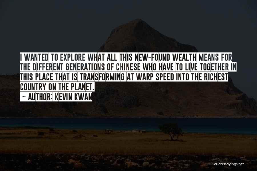Kevin Kwan Quotes: I Wanted To Explore What All This New-found Wealth Means For The Different Generations Of Chinese Who Have To Live