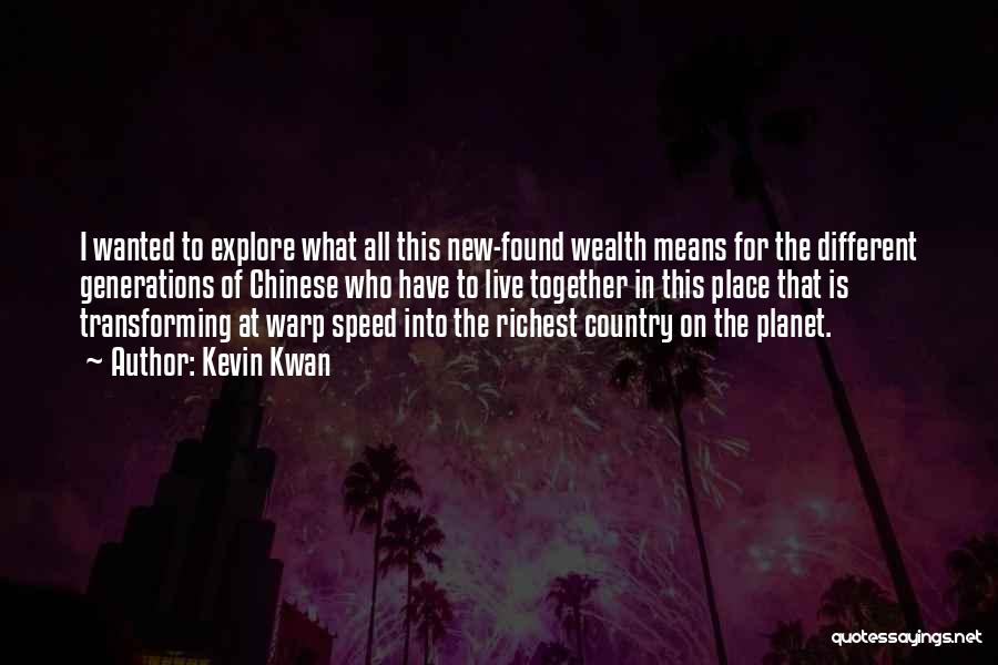 Kevin Kwan Quotes: I Wanted To Explore What All This New-found Wealth Means For The Different Generations Of Chinese Who Have To Live