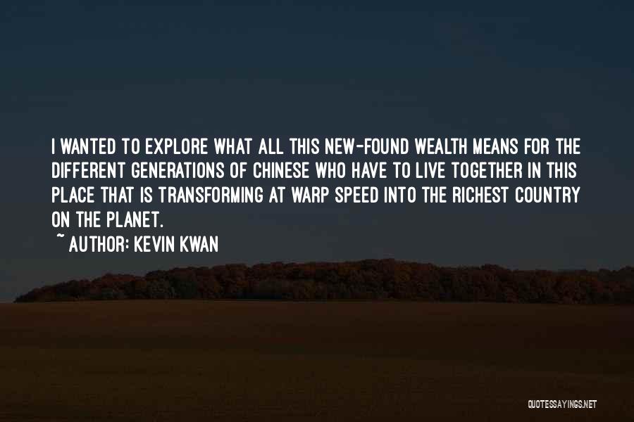 Kevin Kwan Quotes: I Wanted To Explore What All This New-found Wealth Means For The Different Generations Of Chinese Who Have To Live