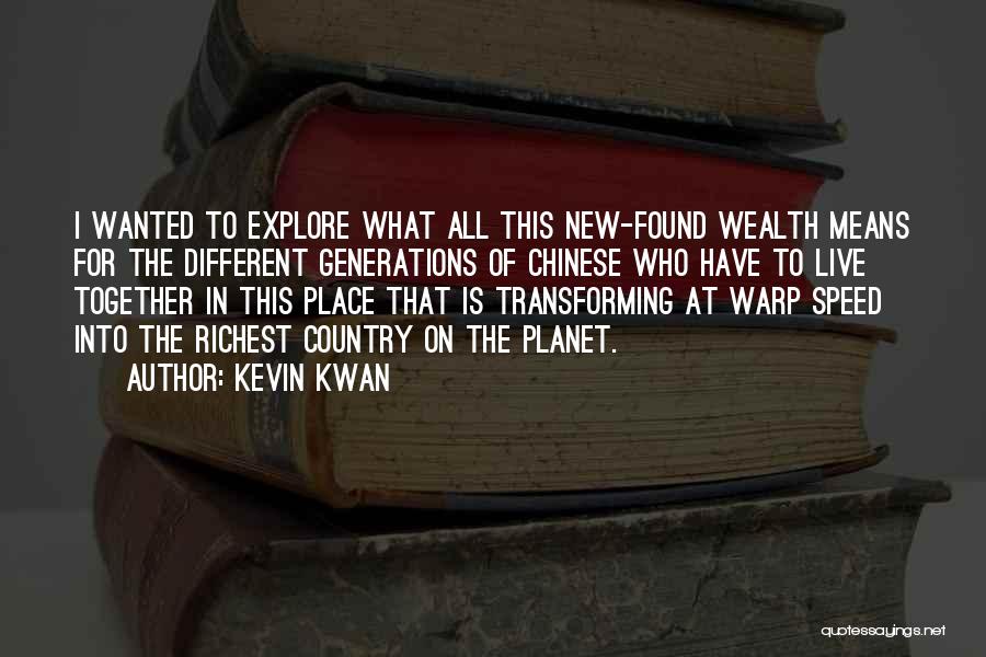 Kevin Kwan Quotes: I Wanted To Explore What All This New-found Wealth Means For The Different Generations Of Chinese Who Have To Live