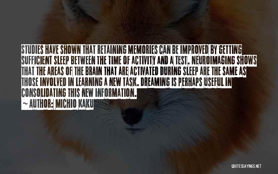 Michio Kaku Quotes: Studies Have Shown That Retaining Memories Can Be Improved By Getting Sufficient Sleep Between The Time Of Activity And A