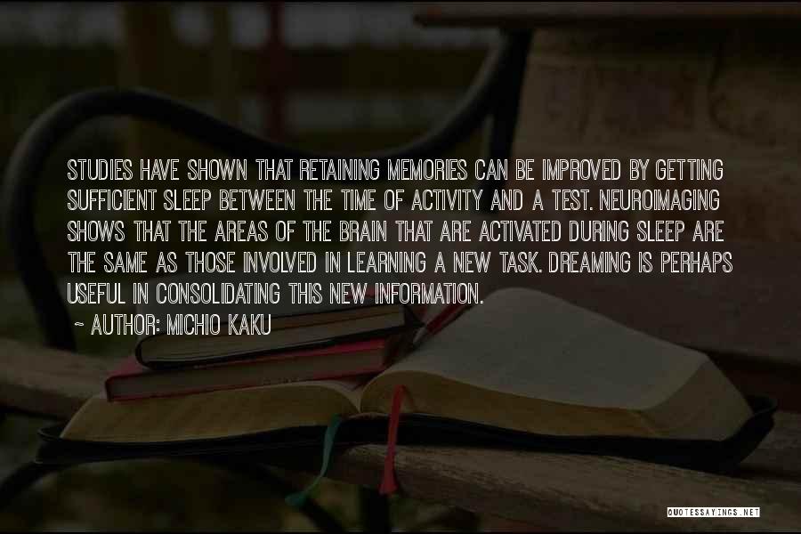 Michio Kaku Quotes: Studies Have Shown That Retaining Memories Can Be Improved By Getting Sufficient Sleep Between The Time Of Activity And A