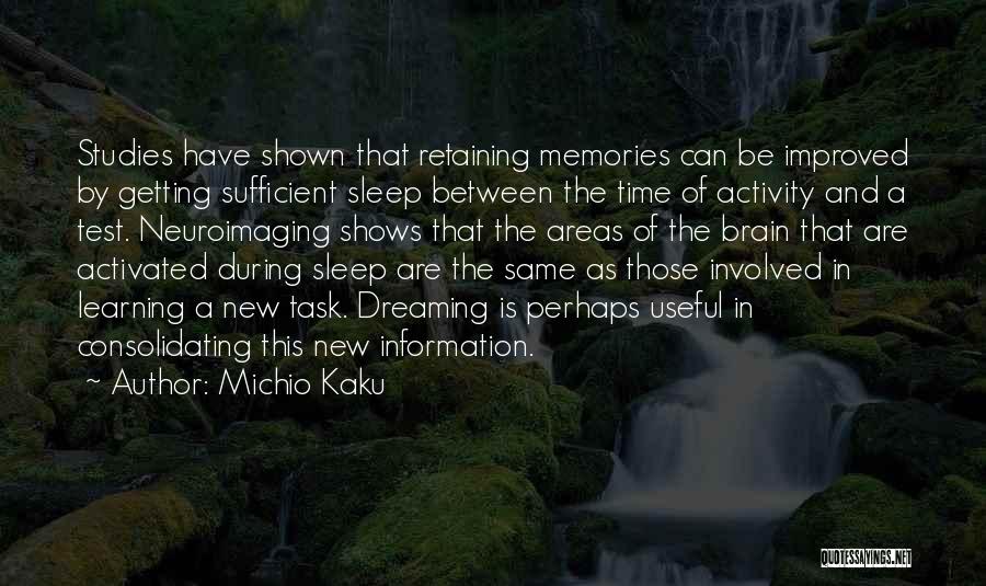 Michio Kaku Quotes: Studies Have Shown That Retaining Memories Can Be Improved By Getting Sufficient Sleep Between The Time Of Activity And A