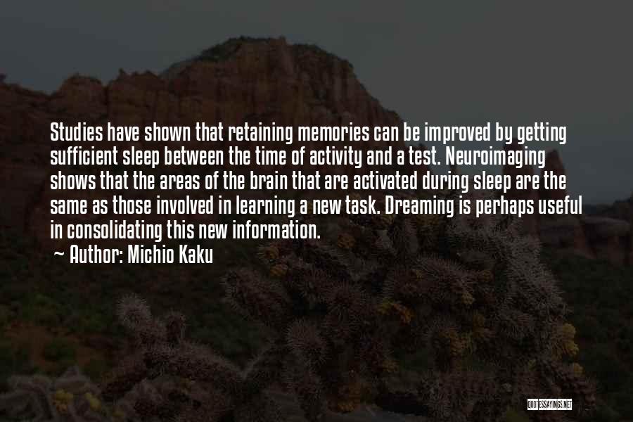 Michio Kaku Quotes: Studies Have Shown That Retaining Memories Can Be Improved By Getting Sufficient Sleep Between The Time Of Activity And A