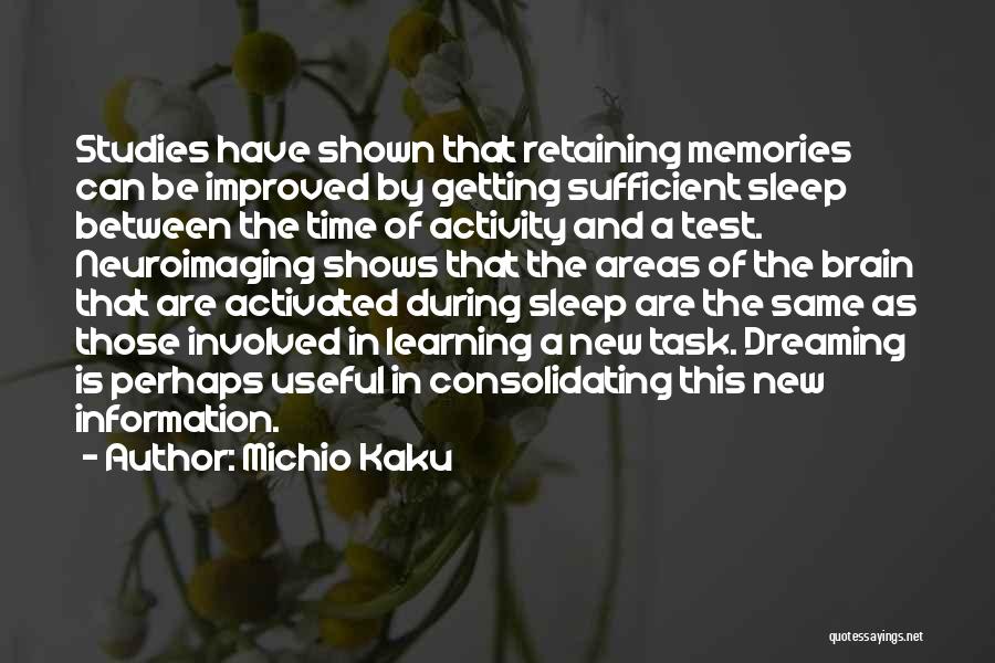 Michio Kaku Quotes: Studies Have Shown That Retaining Memories Can Be Improved By Getting Sufficient Sleep Between The Time Of Activity And A