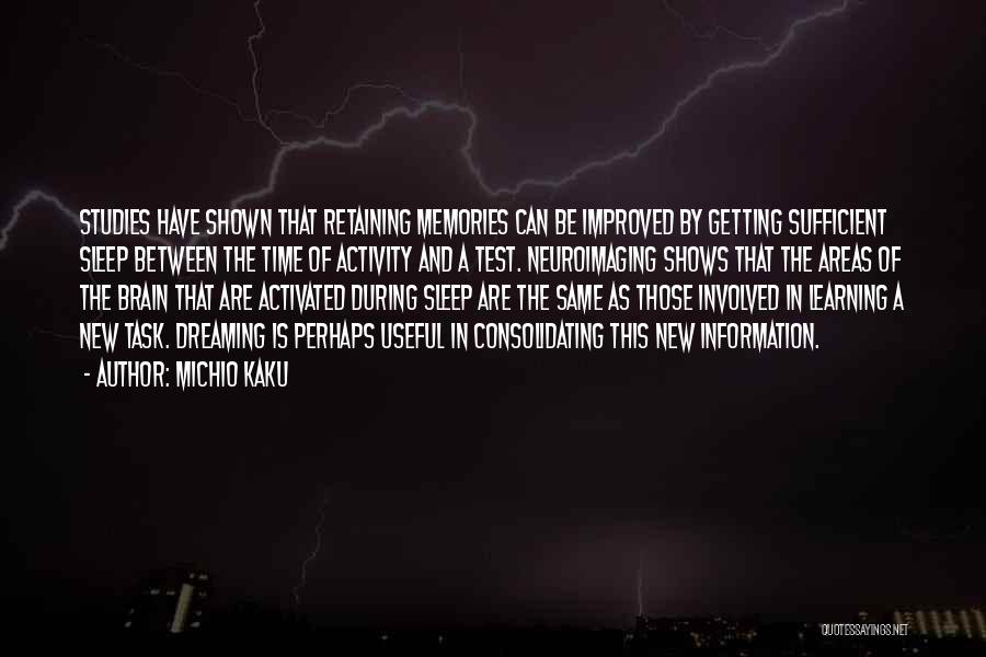 Michio Kaku Quotes: Studies Have Shown That Retaining Memories Can Be Improved By Getting Sufficient Sleep Between The Time Of Activity And A